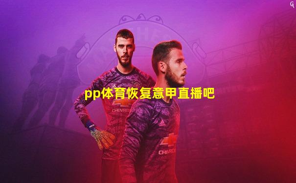 pp体育恢复意甲直播吧