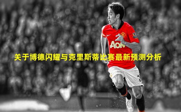 关于博德闪耀与克里斯蒂比赛最新预测分析
