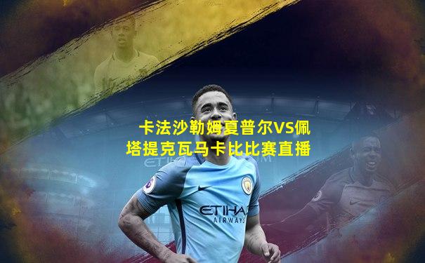 卡法沙勒姆夏普尔VS佩塔提克瓦马卡比比赛直播
