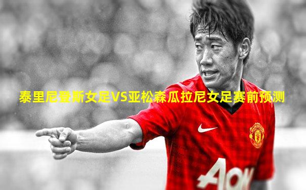 泰里尼登斯女足VS亚松森瓜拉尼女足赛前预测