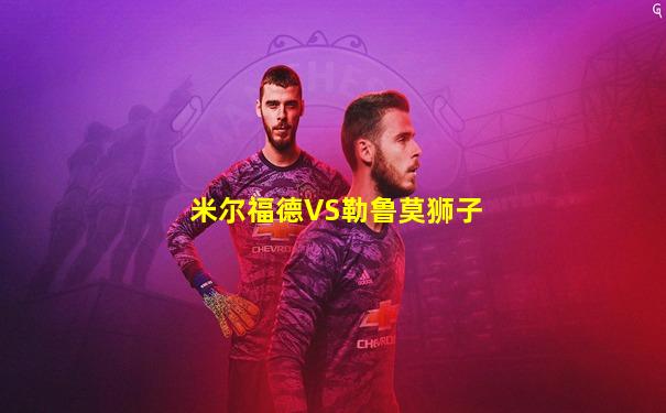 米尔福德VS勒鲁莫狮子