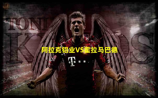 阿拉克铝业VS霍拉马巴德